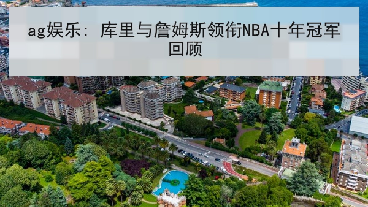 ag娱乐: 库里与詹姆斯领衔NBA十年冠军回顾