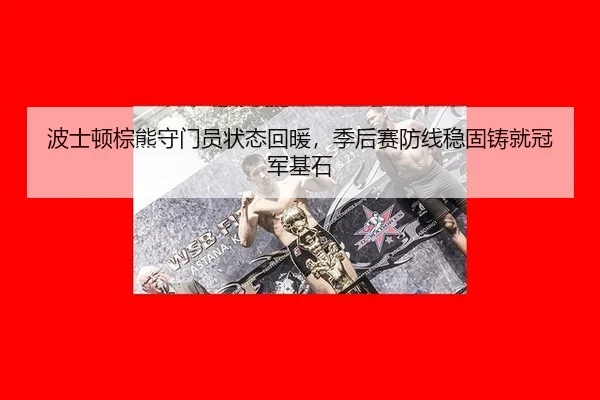 波士顿棕熊守门员状态回暖，季后赛防线稳固铸就冠军基石