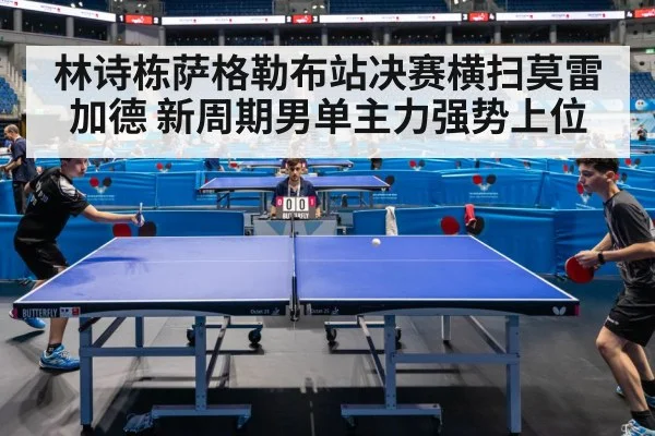 林诗栋萨格勒布站决赛横扫莫雷加德 新周期男单主力强势上位